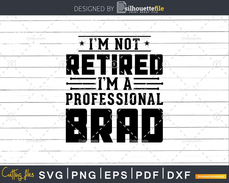 I’m Not Retired A Professional Brad Retirements Svg Png