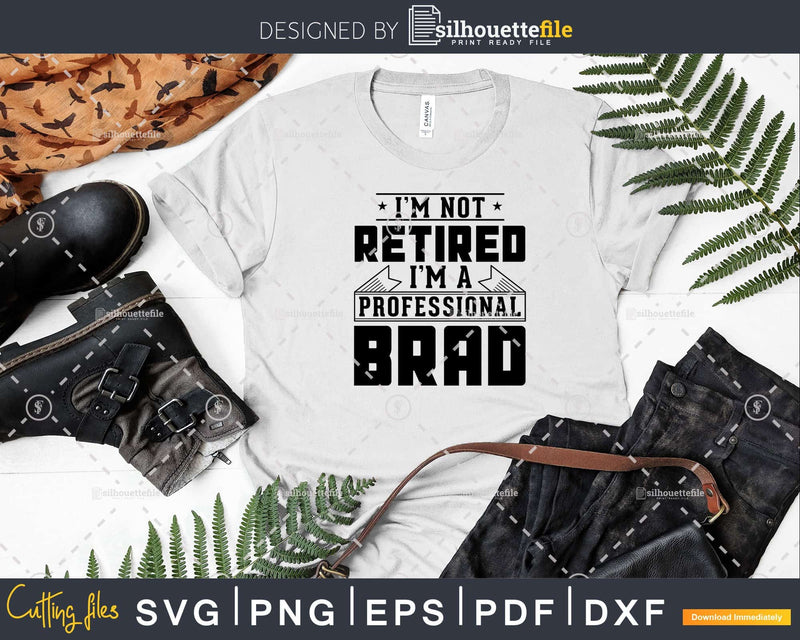 I’m Not Retired A Professional Brad Svg Png Cricut Files