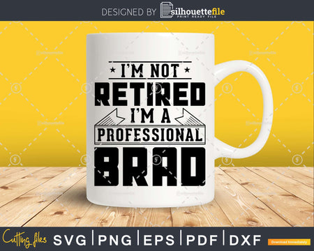 I’m Not Retired A Professional Brad Svg Png Cricut Files