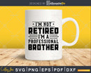 I’m Not Retired A Professional Brother Retirements Svg