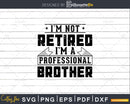 I’m Not Retired A Professional Brother Svg Png Cricut Files