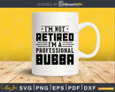 I’m Not Retired A Professional Bubba Retirements Svg Png