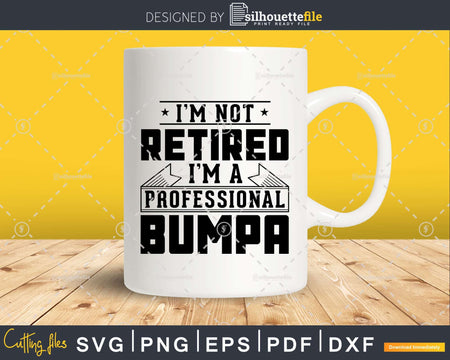 I’m Not Retired A Professional Bumpa Svg Png Cricut Files