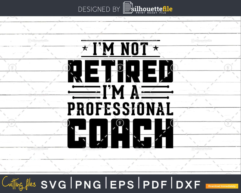 I’m Not Retired A Professional Coach Retiree Svg Png