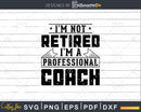 I’m Not Retired A Professional Coach Svg Png Cricut Files