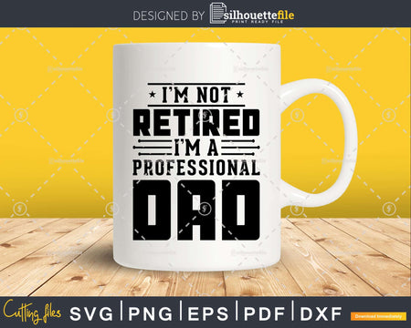 I’m Not Retired A Professional Dad Fathers Day Svg Png