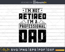 I’m Not Retired A Professional Dad Svg Png Cricut Files