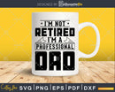 I’m Not Retired A Professional Dad Svg Png Cricut Files