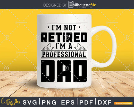 I’m Not Retired A Professional Dad Svg Png Cricut Files
