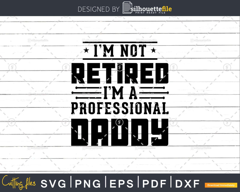 I’m Not Retired A Professional Daddy Fathers Day Svg Png