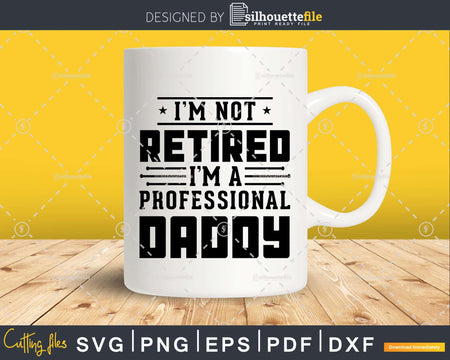 I’m Not Retired A Professional Daddy Fathers Day Svg Png