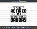 I’m Not Retired A Professional Daddy Svg Png Cricut Files