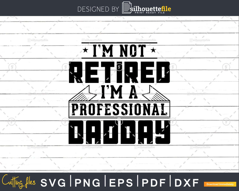 I’m Not Retired A Professional Daddy Svg Png Cricut Files