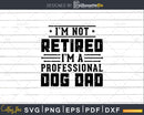 I’m Not Retired A Professional Dog Dad Fathers Day Svg