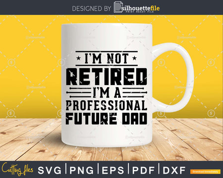 I’m Not Retired A Professional Future Dad Fathers Day Svg