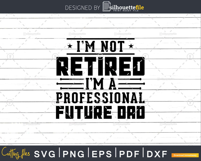 I’m Not Retired A Professional Future Dad Fathers Day Svg