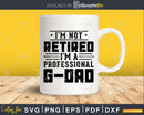 I’m Not Retired A Professional G-Dad Fathers Day Svg Png