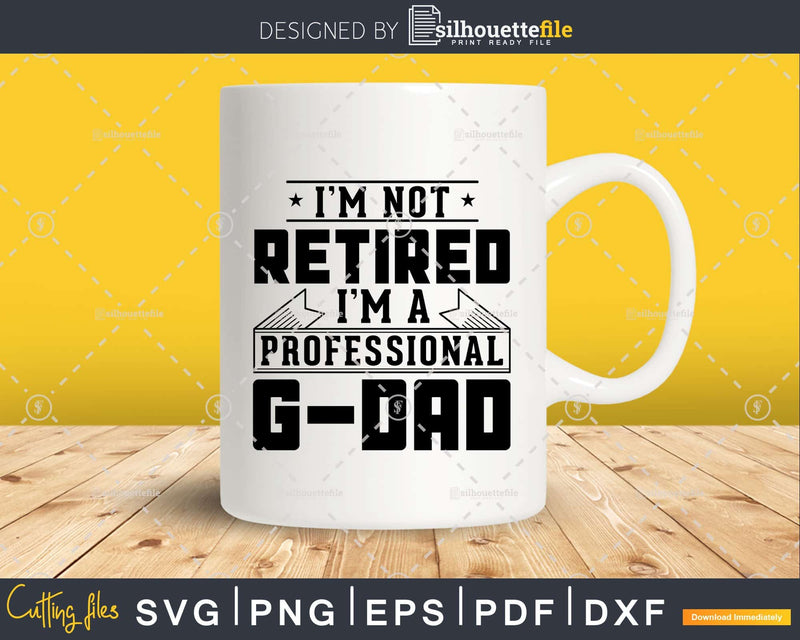 I’m Not Retired A Professional G-Dad Svg Png Cricut Files