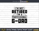I’m Not Retired A Professional G-Dad Svg Png Cricut Files