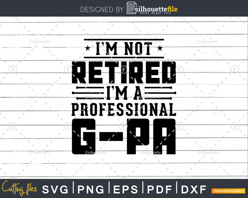 I’m Not Retired A Professional G-Pa Fathers Day Png Dxf