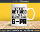I’m Not Retired A Professional G-Pa Png Dxf Svg Files
