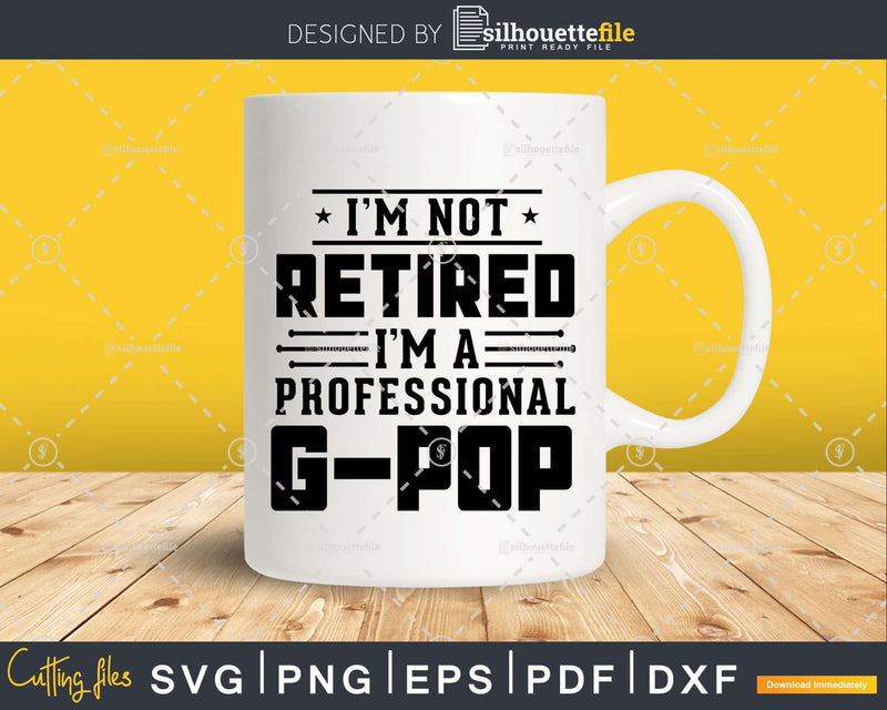 I’m Not Retired A Professional G-Pop Fathers Day Png Dxf