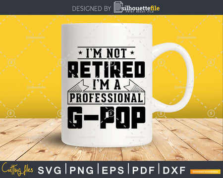 I’m Not Retired A Professional G-Pop Png Dxf Svg Files