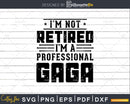I’m Not Retired A Professional Gaga Fathers Day Svg Png