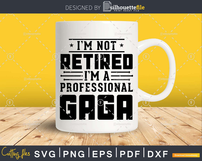 I’m Not Retired A Professional Gaga Fathers Day Svg Png
