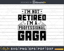 I’m Not Retired A Professional Gaga Svg Png Cricut Files