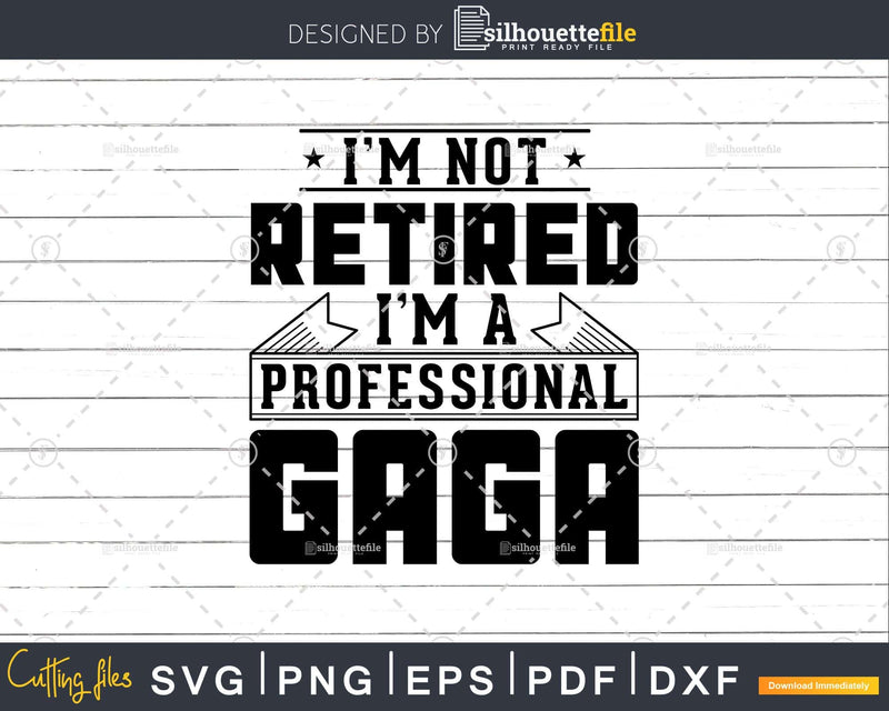 I’m Not Retired A Professional Gaga Svg Png Cricut Files
