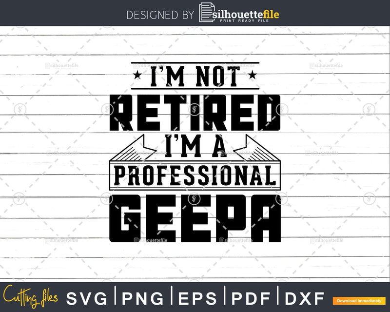 I’m Not Retired A Professional Geepa Png Dxf Svg Files