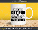 I’m Not Retired A Professional Godfather Png Dxf Svg