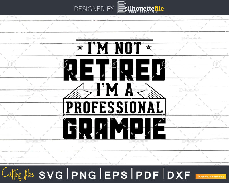 I’m Not Retired A Professional Grampie Png Dxf Svg Files