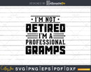 I’m Not Retired A Professional Gramps Fathers Day Png Dxf