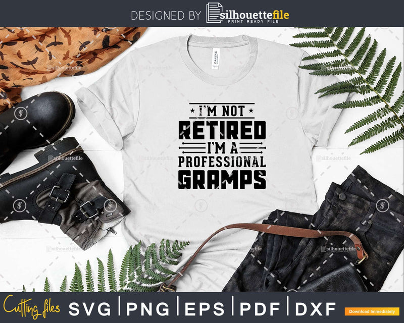 I’m Not Retired A Professional Gramps Fathers Day Png Dxf