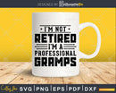 I’m Not Retired A Professional Gramps Fathers Day Png Dxf