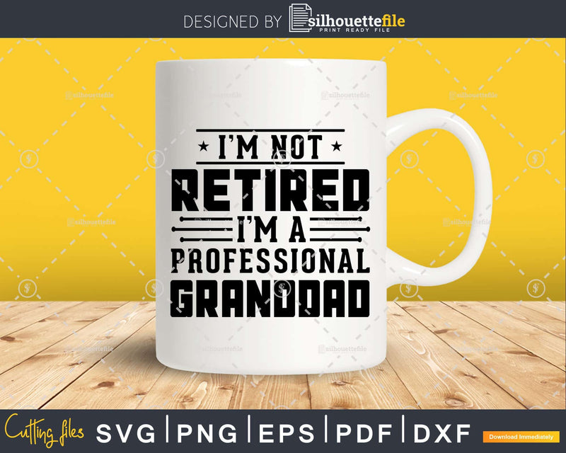 I’m Not Retired A Professional Granddad Fathers Day Png