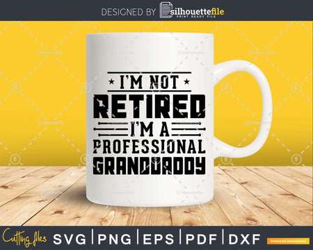 I’m Not Retired A Professional Granddaddy Fathers Day Png