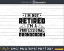 I’m Not Retired A Professional Granddaddy Png Dxf Svg