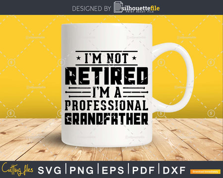 I’m Not Retired A Professional Grandfather Fathers Day