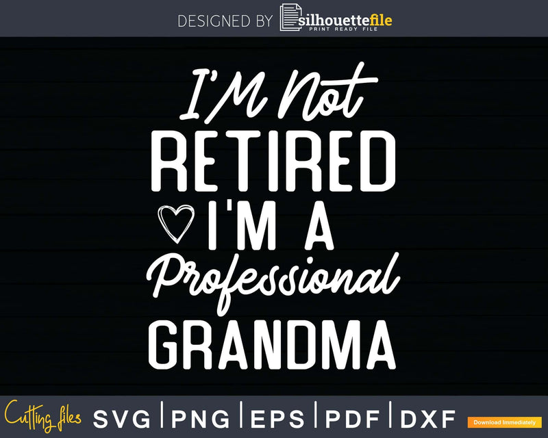 I’M Not Retired A Professional Grandma Retirement Svg Dxf