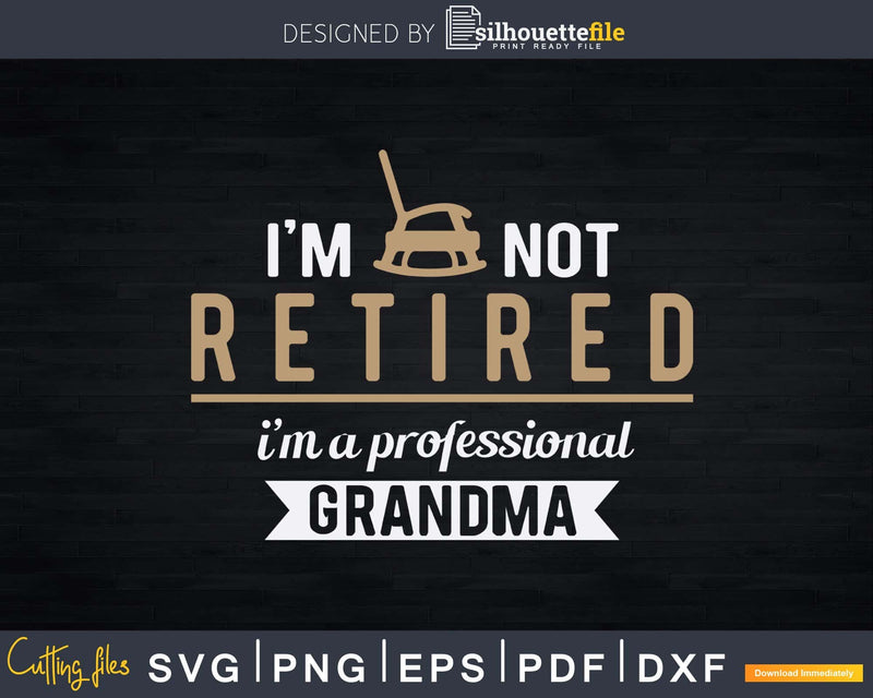 I’m Not Retired A Professional Grandma Svg Digital Files