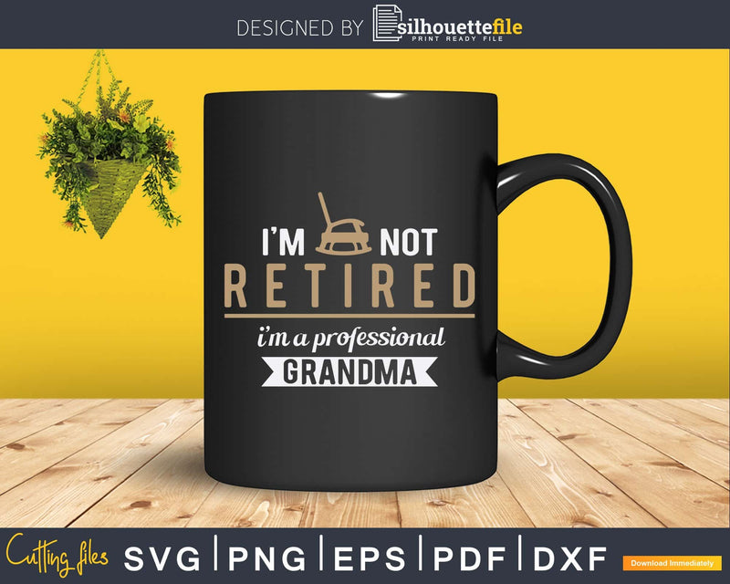 I’m Not Retired A Professional Grandma Svg Digital Files