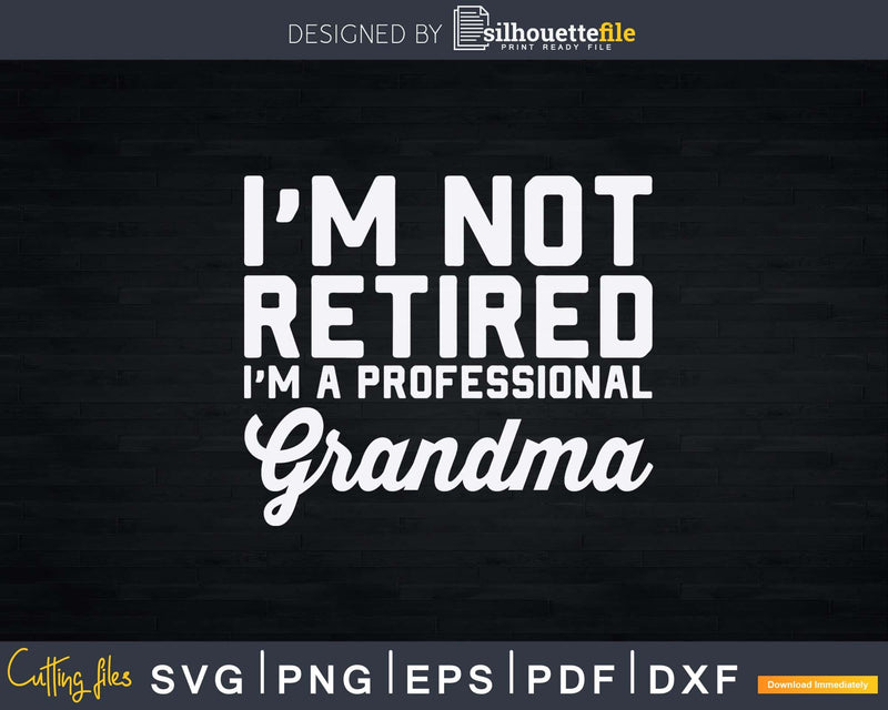 I’m Not Retired A Professional Grandma Svg T-Shirt Designs