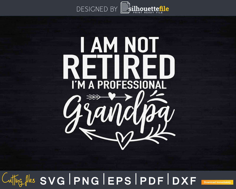 I’m Not Retired A Professional Grandpa Father’s Day Svg