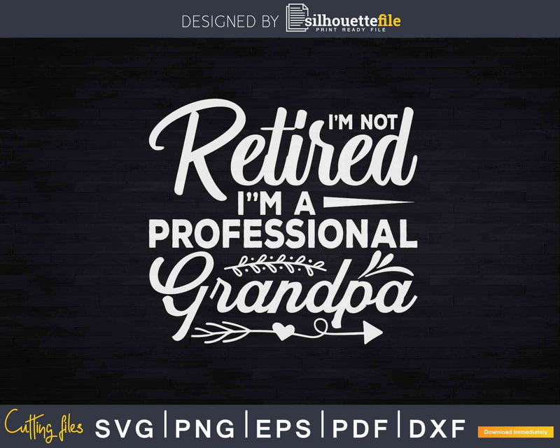 Im Not Retired A Professional Grandpa Svg Dxf Png Cut Files