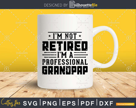 I’m Not Retired A Professional Grandpap Fathers Day Png
