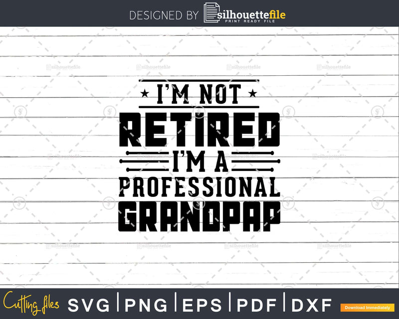 I’m Not Retired A Professional Grandpap Fathers Day Png