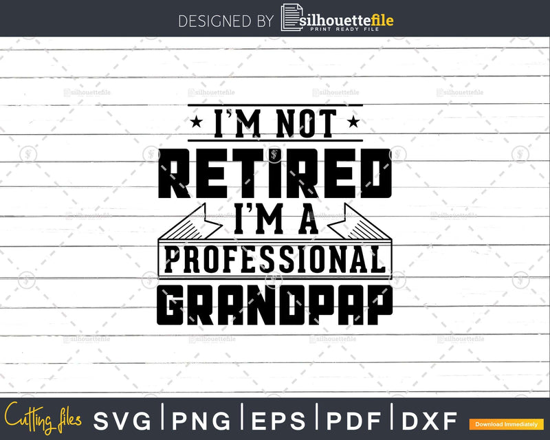 I’m Not Retired A Professional Grandpap Png Dxf Svg Files